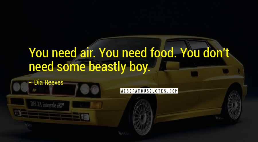 Dia Reeves Quotes: You need air. You need food. You don't need some beastly boy.