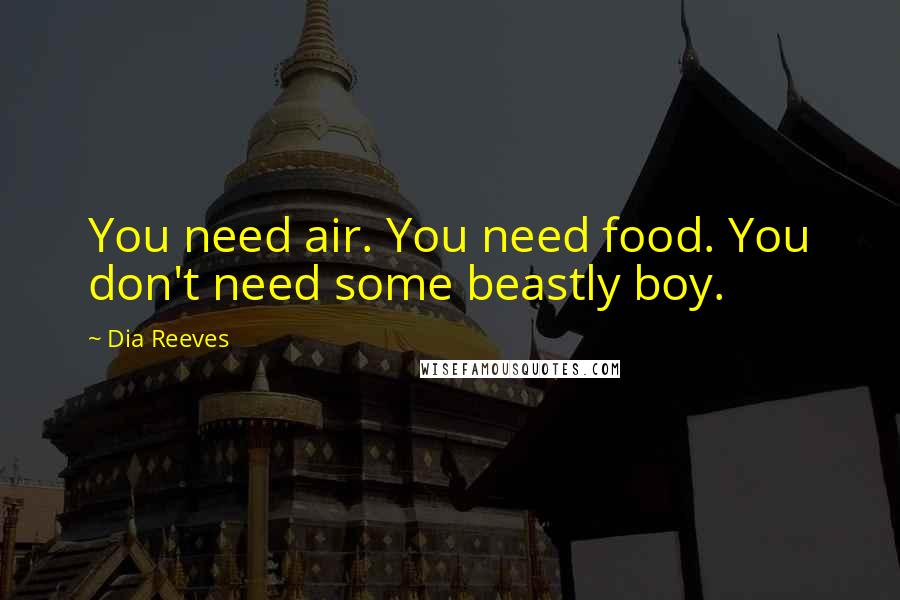 Dia Reeves Quotes: You need air. You need food. You don't need some beastly boy.
