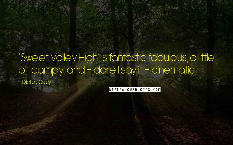 Diablo Cody Quotes: 'Sweet Valley High' is fantastic, fabulous, a little bit campy, and - dare I say it - cinematic.