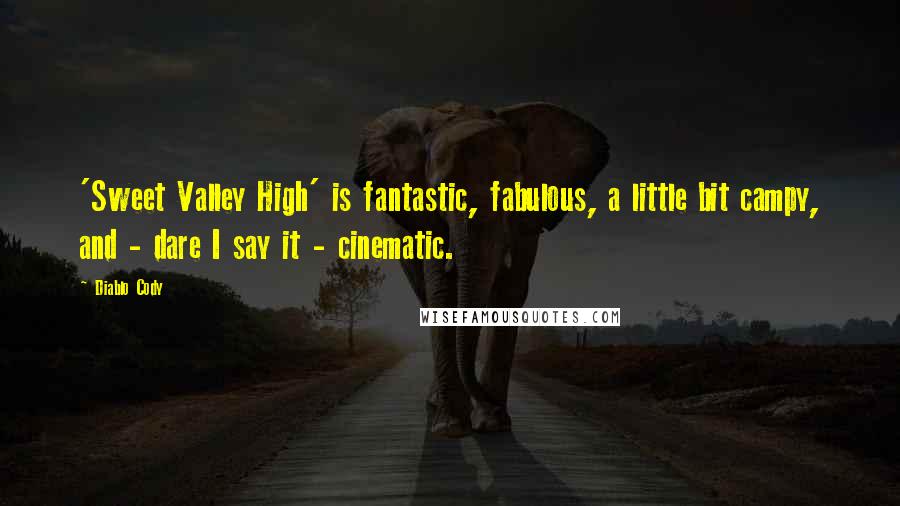 Diablo Cody Quotes: 'Sweet Valley High' is fantastic, fabulous, a little bit campy, and - dare I say it - cinematic.