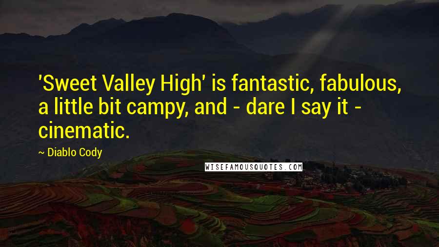 Diablo Cody Quotes: 'Sweet Valley High' is fantastic, fabulous, a little bit campy, and - dare I say it - cinematic.