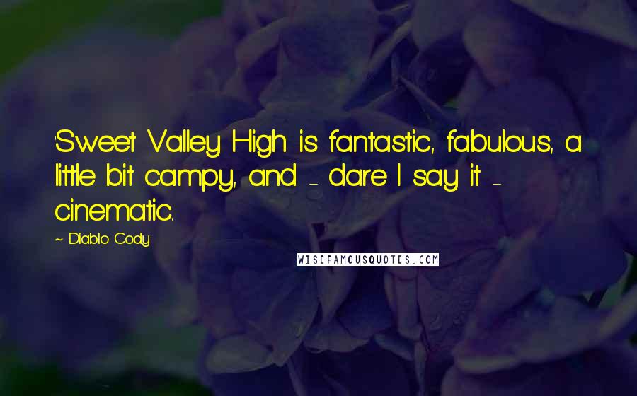 Diablo Cody Quotes: 'Sweet Valley High' is fantastic, fabulous, a little bit campy, and - dare I say it - cinematic.