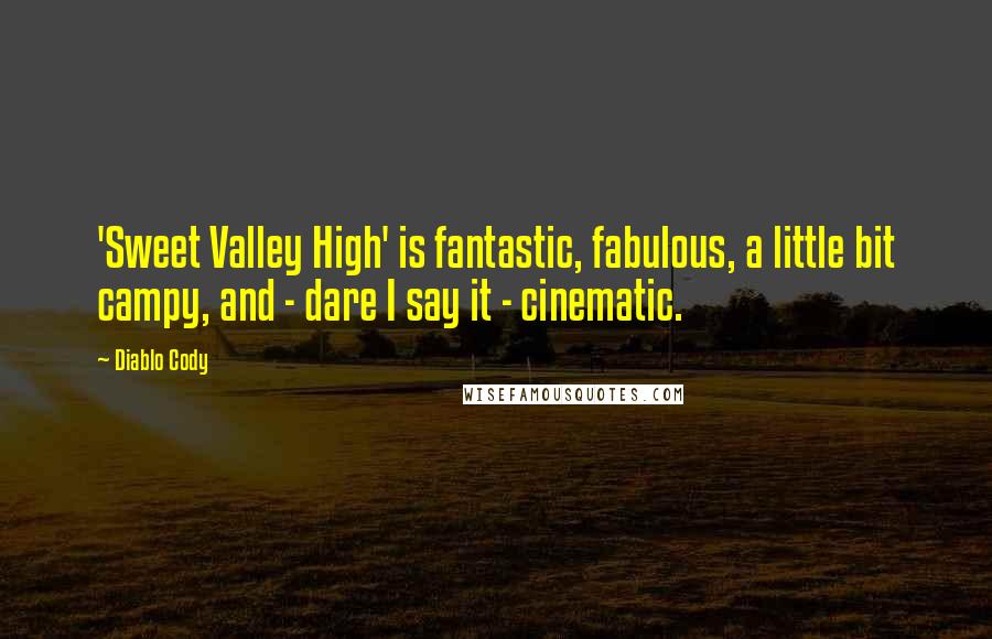 Diablo Cody Quotes: 'Sweet Valley High' is fantastic, fabulous, a little bit campy, and - dare I say it - cinematic.