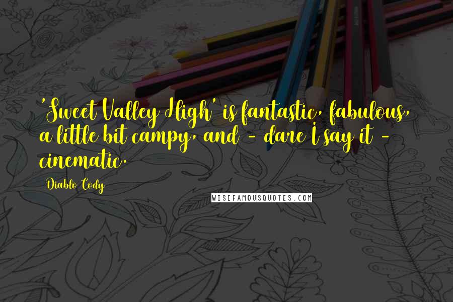 Diablo Cody Quotes: 'Sweet Valley High' is fantastic, fabulous, a little bit campy, and - dare I say it - cinematic.