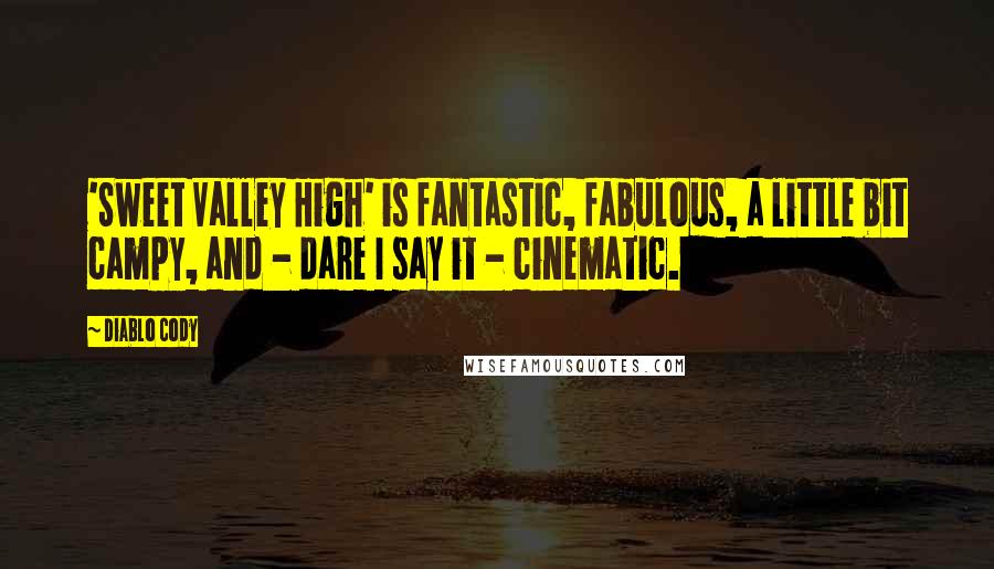 Diablo Cody Quotes: 'Sweet Valley High' is fantastic, fabulous, a little bit campy, and - dare I say it - cinematic.