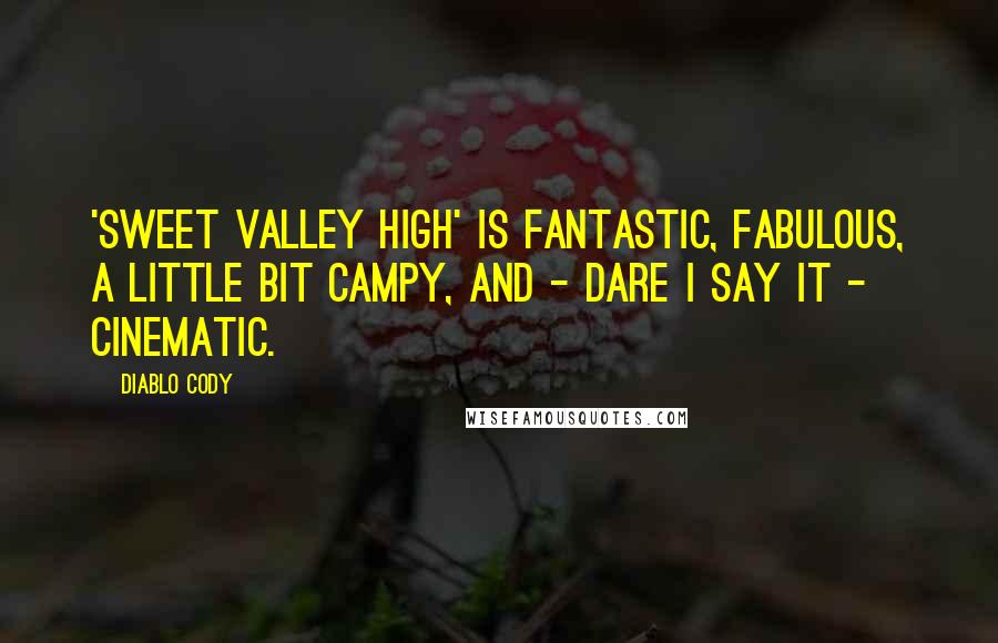 Diablo Cody Quotes: 'Sweet Valley High' is fantastic, fabulous, a little bit campy, and - dare I say it - cinematic.