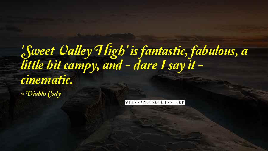 Diablo Cody Quotes: 'Sweet Valley High' is fantastic, fabulous, a little bit campy, and - dare I say it - cinematic.