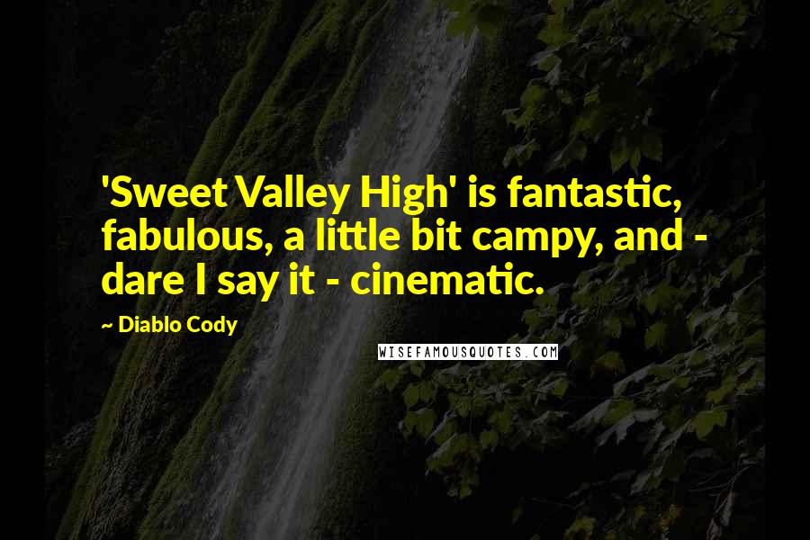 Diablo Cody Quotes: 'Sweet Valley High' is fantastic, fabulous, a little bit campy, and - dare I say it - cinematic.