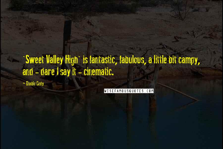 Diablo Cody Quotes: 'Sweet Valley High' is fantastic, fabulous, a little bit campy, and - dare I say it - cinematic.