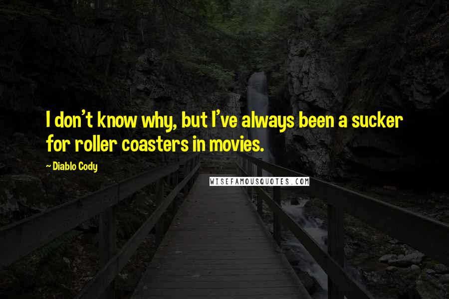 Diablo Cody Quotes: I don't know why, but I've always been a sucker for roller coasters in movies.