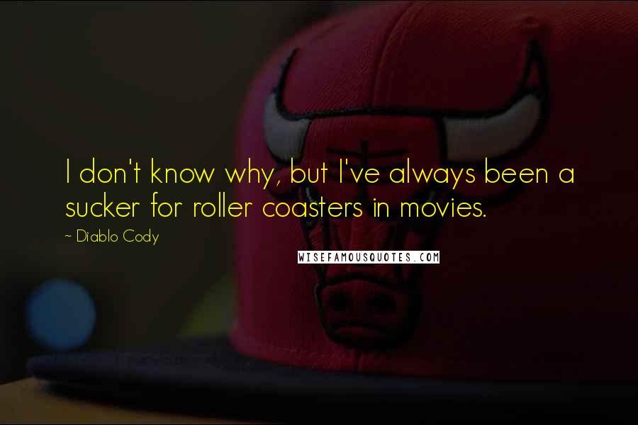 Diablo Cody Quotes: I don't know why, but I've always been a sucker for roller coasters in movies.
