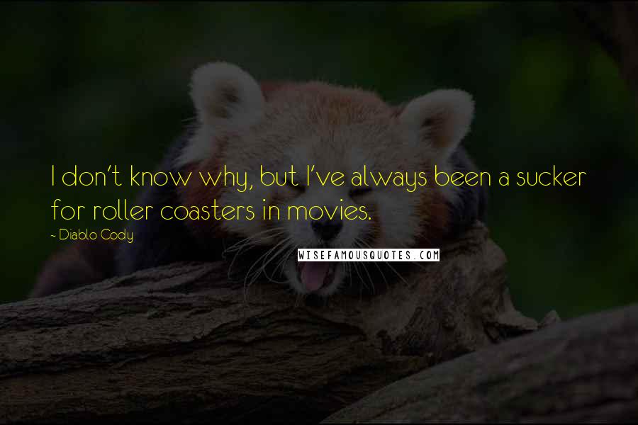 Diablo Cody Quotes: I don't know why, but I've always been a sucker for roller coasters in movies.