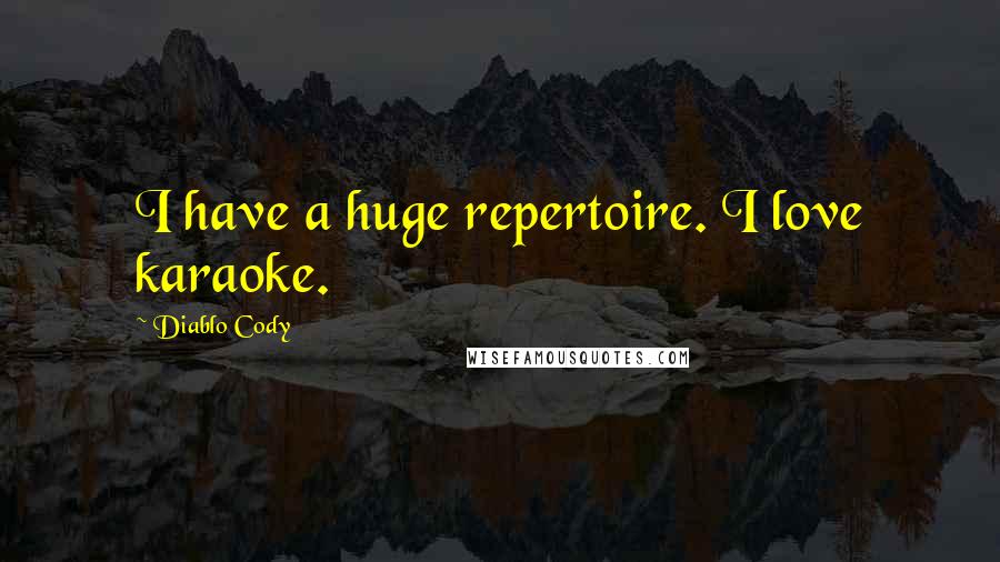 Diablo Cody Quotes: I have a huge repertoire. I love karaoke.