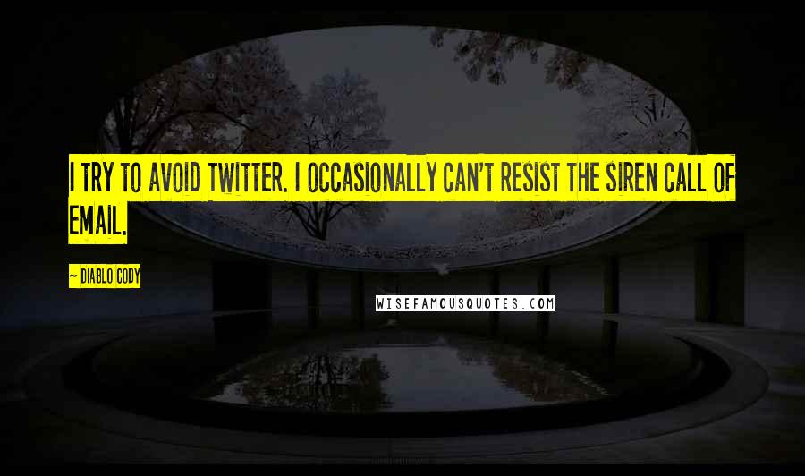 Diablo Cody Quotes: I try to avoid Twitter. I occasionally can't resist the siren call of email.