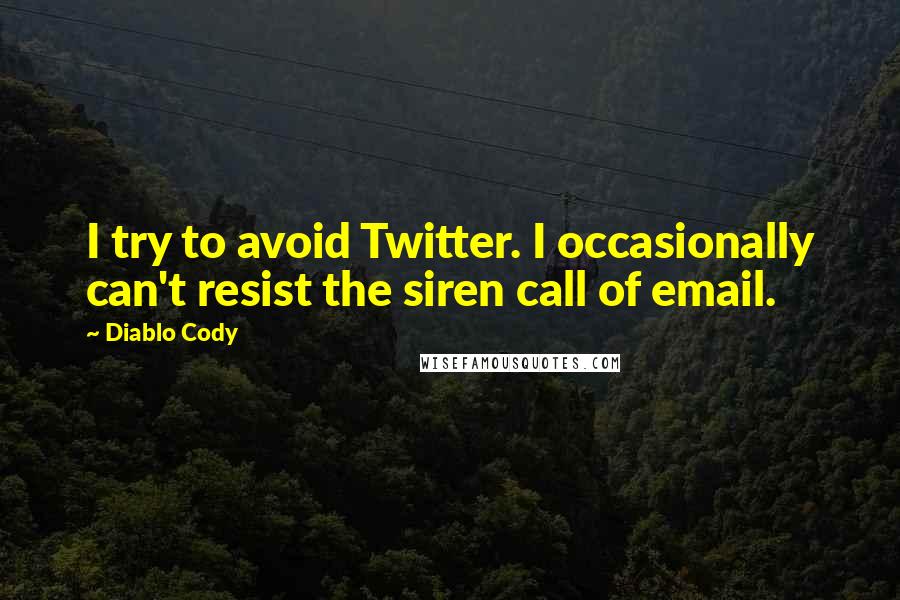 Diablo Cody Quotes: I try to avoid Twitter. I occasionally can't resist the siren call of email.