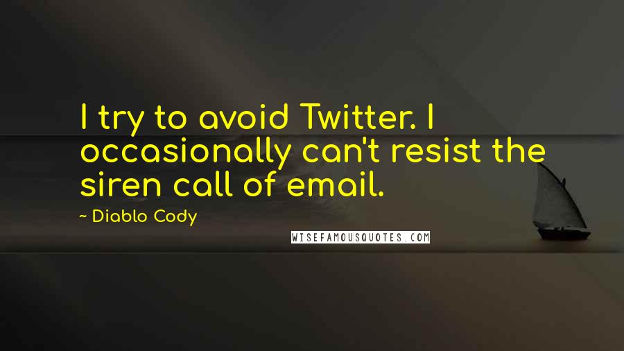 Diablo Cody Quotes: I try to avoid Twitter. I occasionally can't resist the siren call of email.
