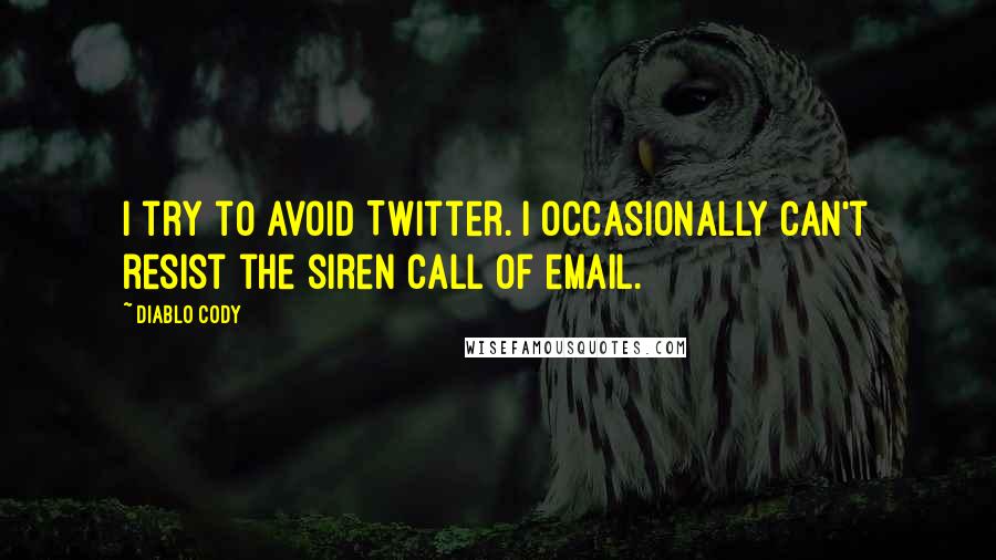 Diablo Cody Quotes: I try to avoid Twitter. I occasionally can't resist the siren call of email.