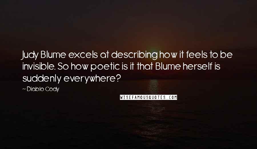 Diablo Cody Quotes: Judy Blume excels at describing how it feels to be invisible. So how poetic is it that Blume herself is suddenly everywhere?