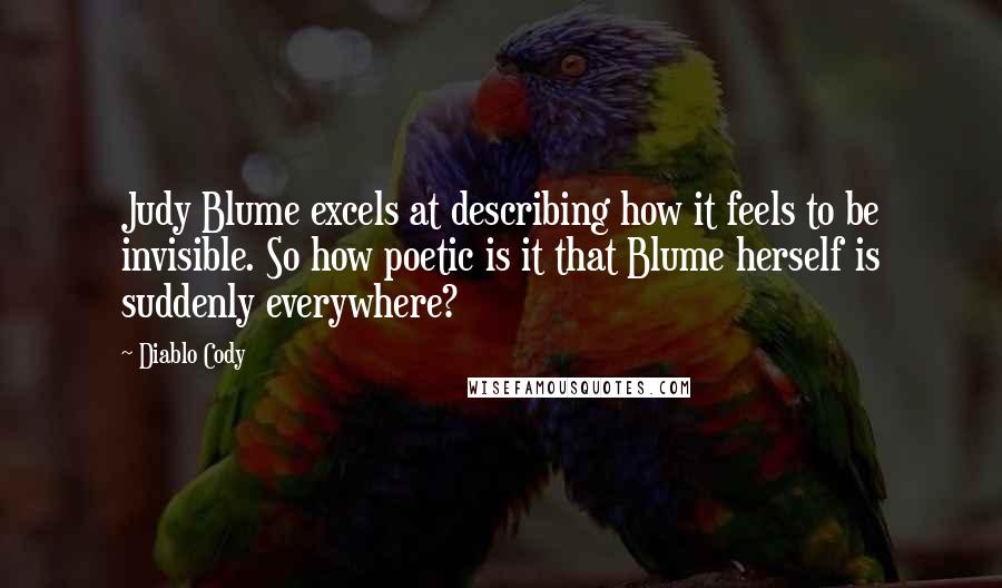 Diablo Cody Quotes: Judy Blume excels at describing how it feels to be invisible. So how poetic is it that Blume herself is suddenly everywhere?