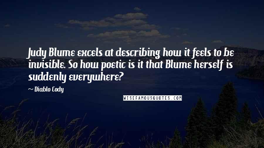 Diablo Cody Quotes: Judy Blume excels at describing how it feels to be invisible. So how poetic is it that Blume herself is suddenly everywhere?