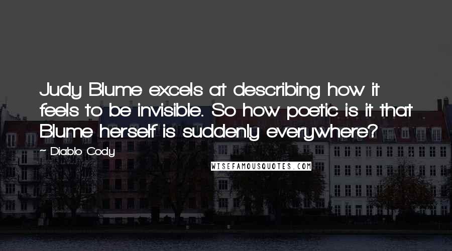 Diablo Cody Quotes: Judy Blume excels at describing how it feels to be invisible. So how poetic is it that Blume herself is suddenly everywhere?