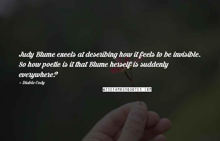 Diablo Cody Quotes: Judy Blume excels at describing how it feels to be invisible. So how poetic is it that Blume herself is suddenly everywhere?