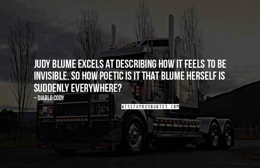 Diablo Cody Quotes: Judy Blume excels at describing how it feels to be invisible. So how poetic is it that Blume herself is suddenly everywhere?
