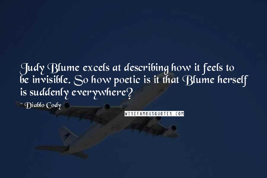 Diablo Cody Quotes: Judy Blume excels at describing how it feels to be invisible. So how poetic is it that Blume herself is suddenly everywhere?