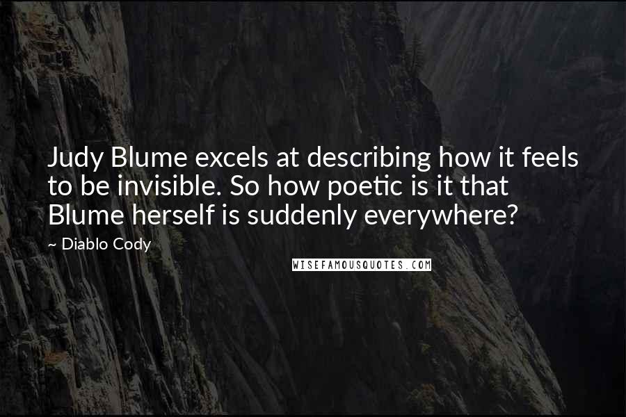 Diablo Cody Quotes: Judy Blume excels at describing how it feels to be invisible. So how poetic is it that Blume herself is suddenly everywhere?