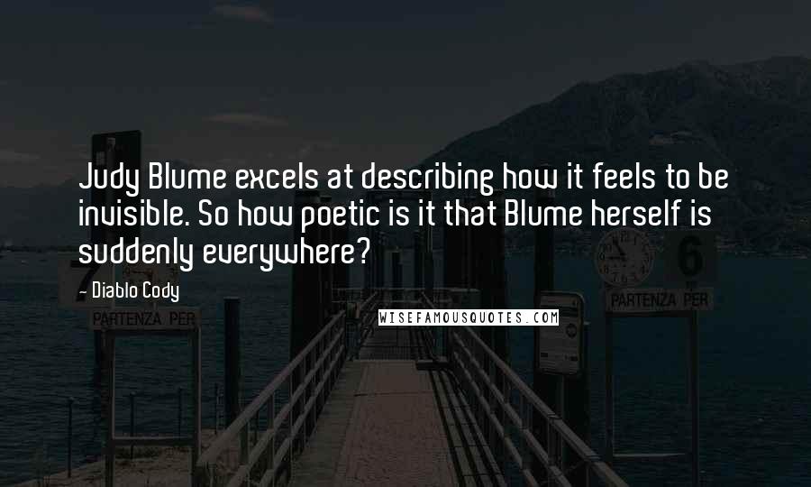Diablo Cody Quotes: Judy Blume excels at describing how it feels to be invisible. So how poetic is it that Blume herself is suddenly everywhere?