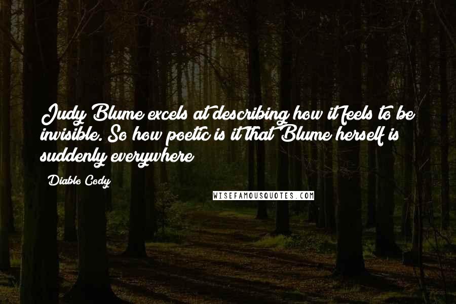 Diablo Cody Quotes: Judy Blume excels at describing how it feels to be invisible. So how poetic is it that Blume herself is suddenly everywhere?