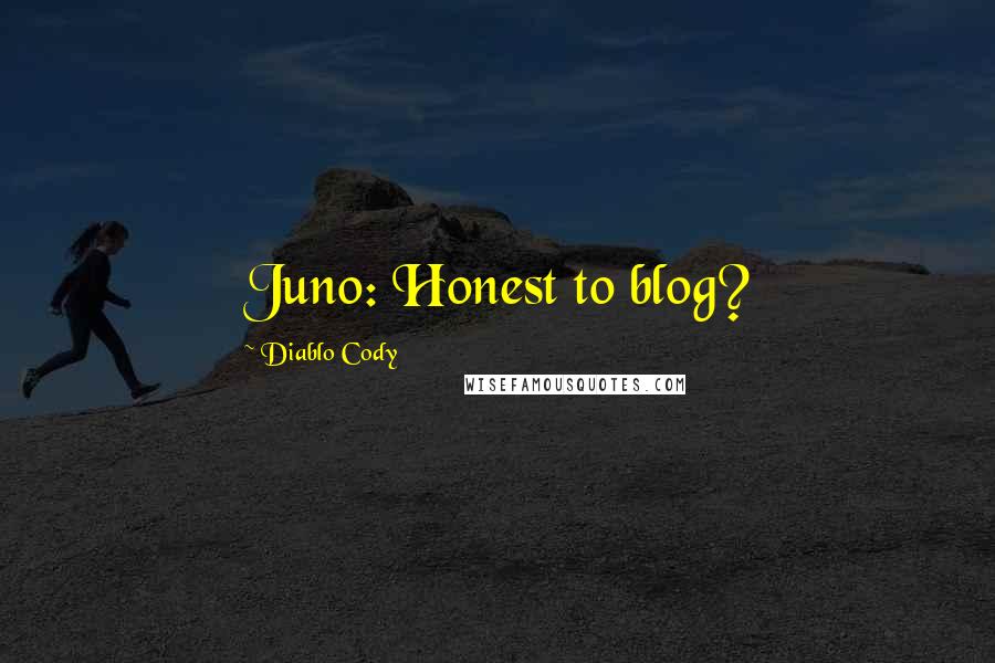 Diablo Cody Quotes: Juno: Honest to blog?