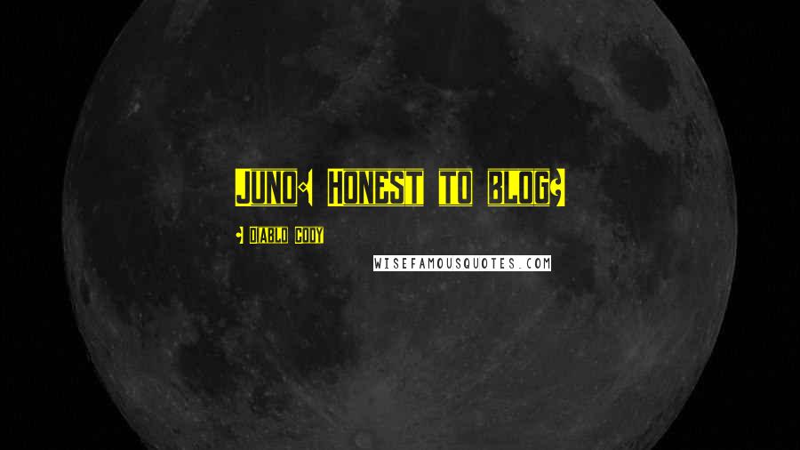 Diablo Cody Quotes: Juno: Honest to blog?