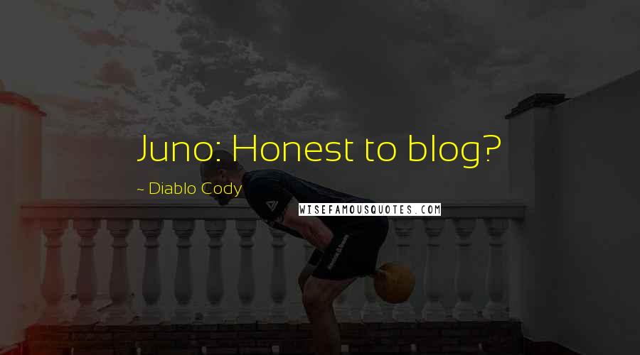 Diablo Cody Quotes: Juno: Honest to blog?