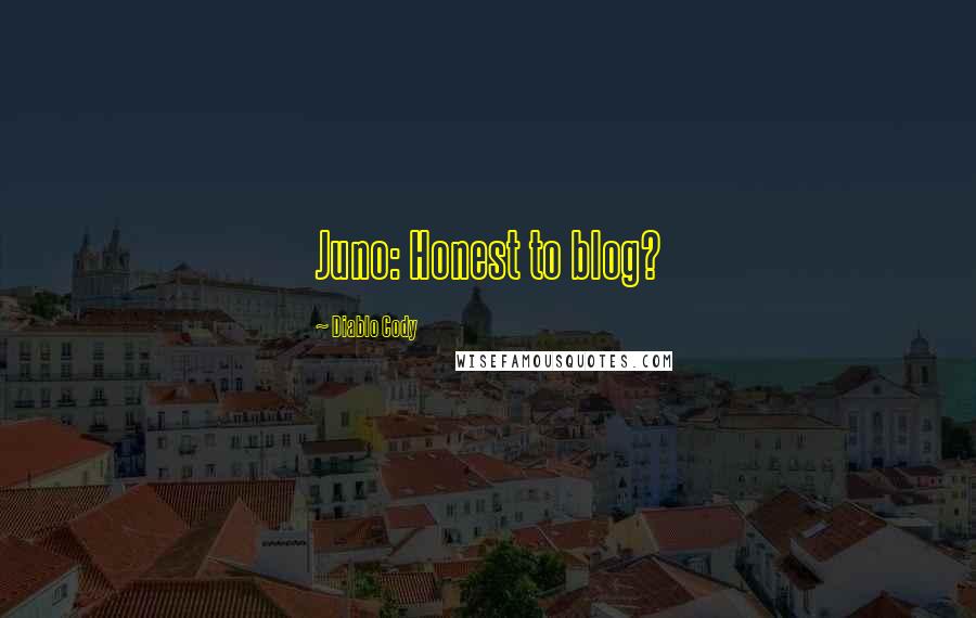 Diablo Cody Quotes: Juno: Honest to blog?