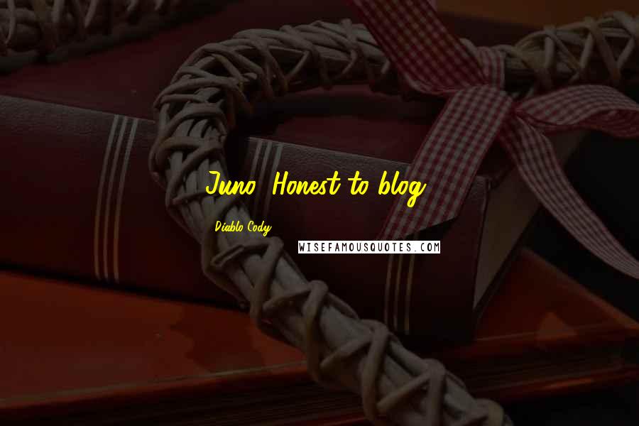 Diablo Cody Quotes: Juno: Honest to blog?