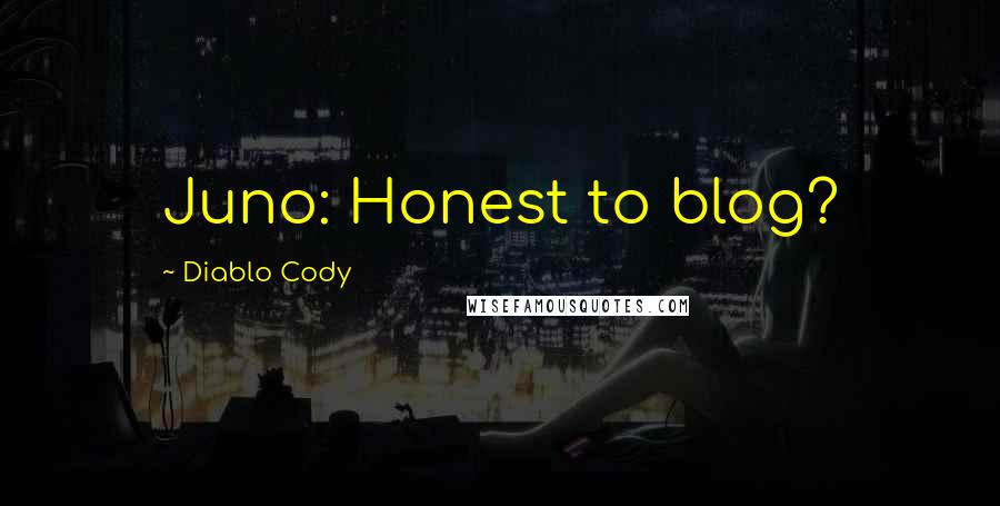 Diablo Cody Quotes: Juno: Honest to blog?