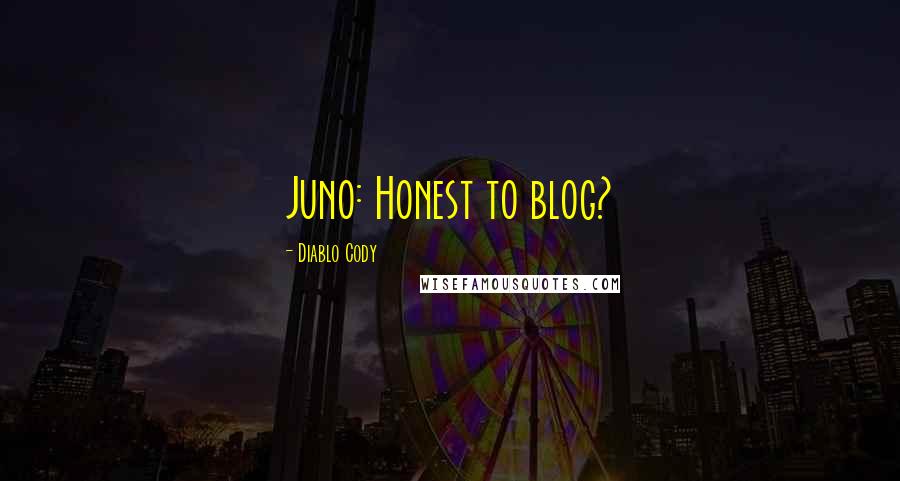 Diablo Cody Quotes: Juno: Honest to blog?