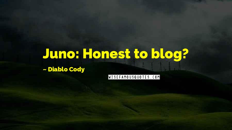 Diablo Cody Quotes: Juno: Honest to blog?