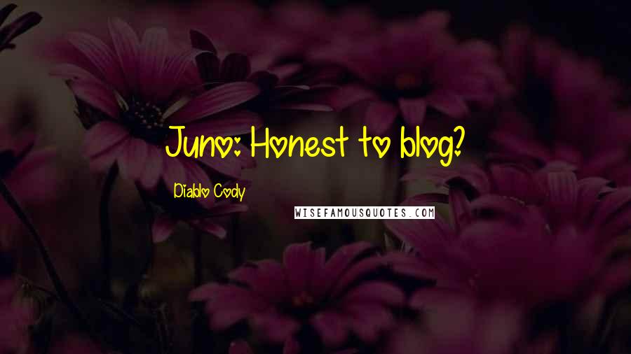 Diablo Cody Quotes: Juno: Honest to blog?