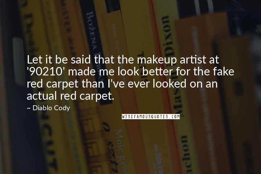 Diablo Cody Quotes: Let it be said that the makeup artist at '90210' made me look better for the fake red carpet than I've ever looked on an actual red carpet.