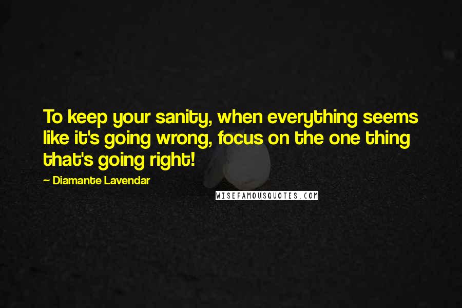 Diamante Lavendar Quotes: To keep your sanity, when everything seems like it's going wrong, focus on the one thing that's going right!