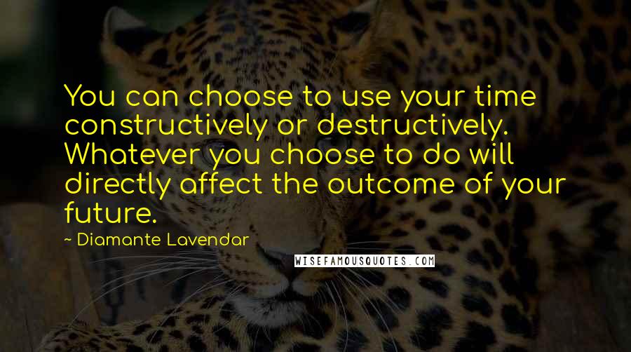 Diamante Lavendar Quotes: You can choose to use your time constructively or destructively. Whatever you choose to do will directly affect the outcome of your future.