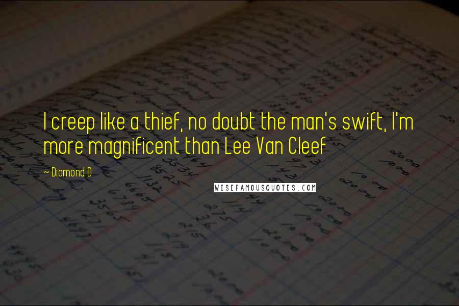 Diamond D Quotes: I creep like a thief, no doubt the man's swift, I'm more magnificent than Lee Van Cleef