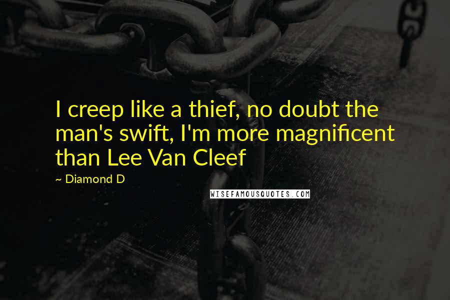 Diamond D Quotes: I creep like a thief, no doubt the man's swift, I'm more magnificent than Lee Van Cleef