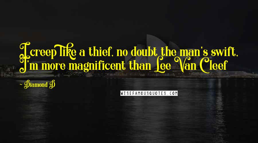 Diamond D Quotes: I creep like a thief, no doubt the man's swift, I'm more magnificent than Lee Van Cleef