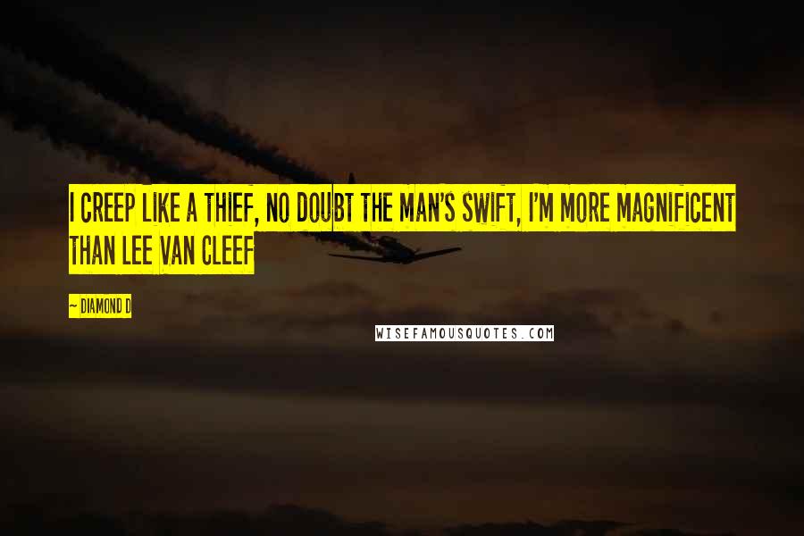 Diamond D Quotes: I creep like a thief, no doubt the man's swift, I'm more magnificent than Lee Van Cleef