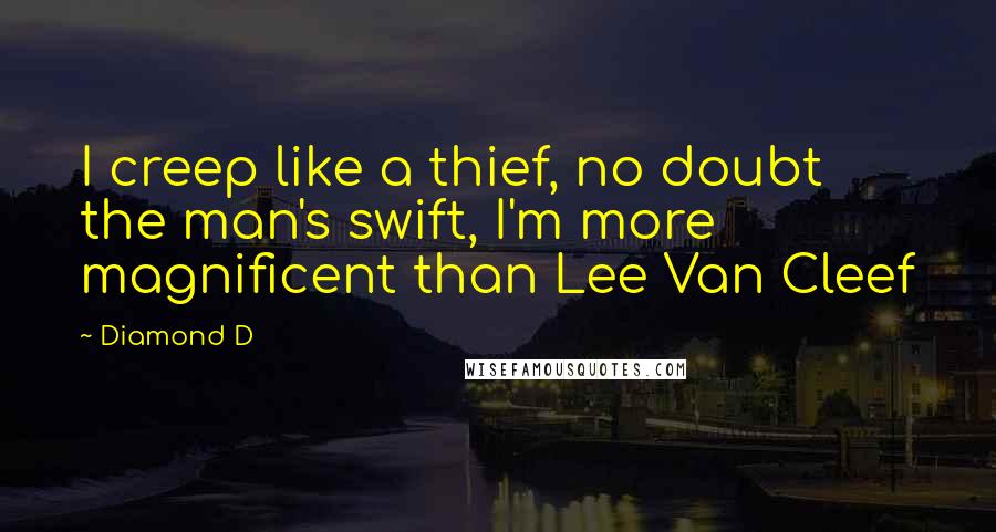 Diamond D Quotes: I creep like a thief, no doubt the man's swift, I'm more magnificent than Lee Van Cleef