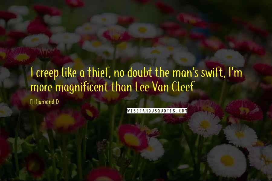 Diamond D Quotes: I creep like a thief, no doubt the man's swift, I'm more magnificent than Lee Van Cleef