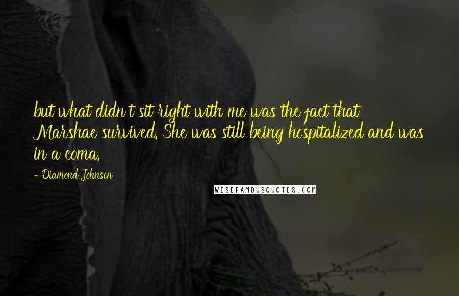 Diamond Johnson Quotes: but what didn't sit right with me was the fact that Marshae survived. She was still being hospitalized and was in a coma.